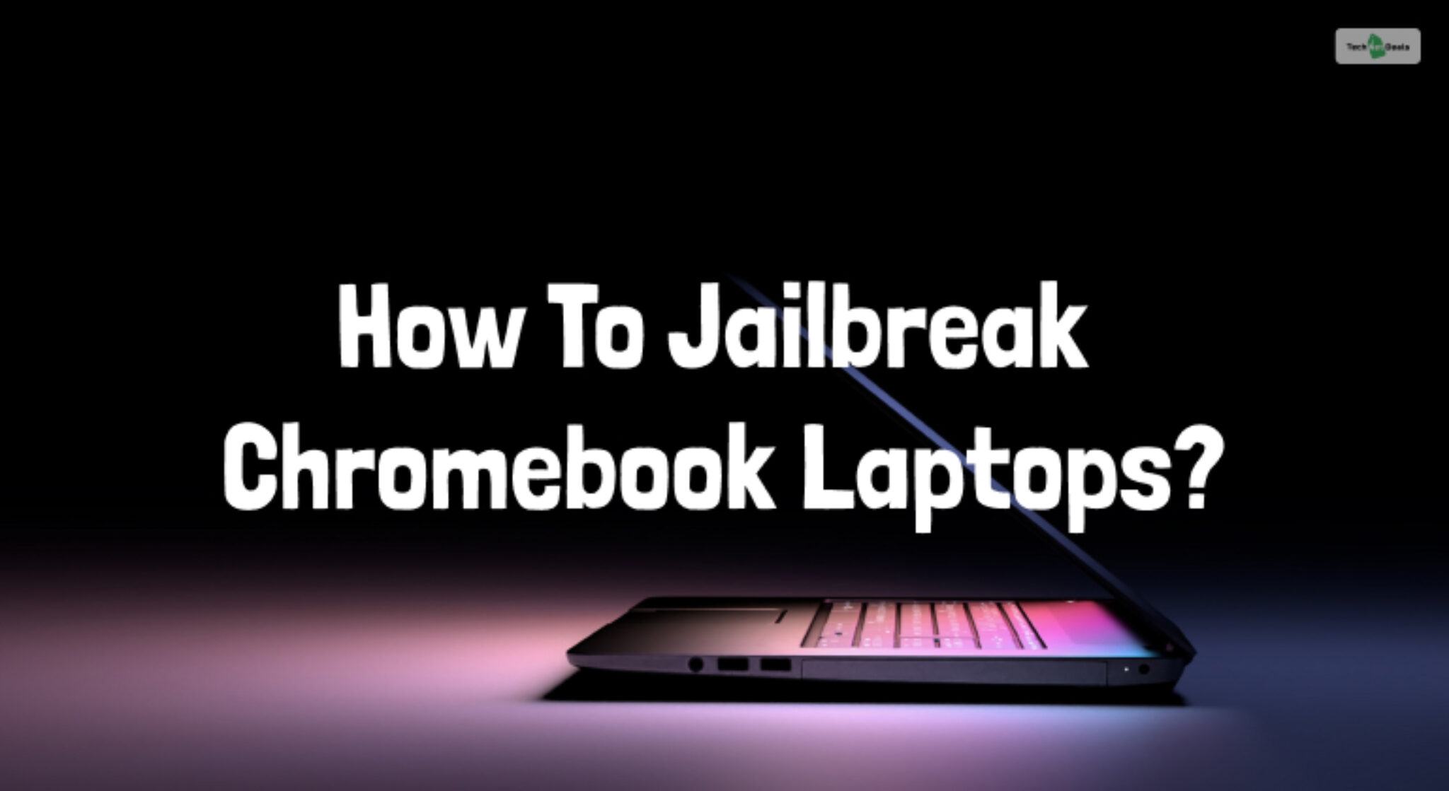 How To Jailbreak Chromebook Laptops? StepByStep Guide